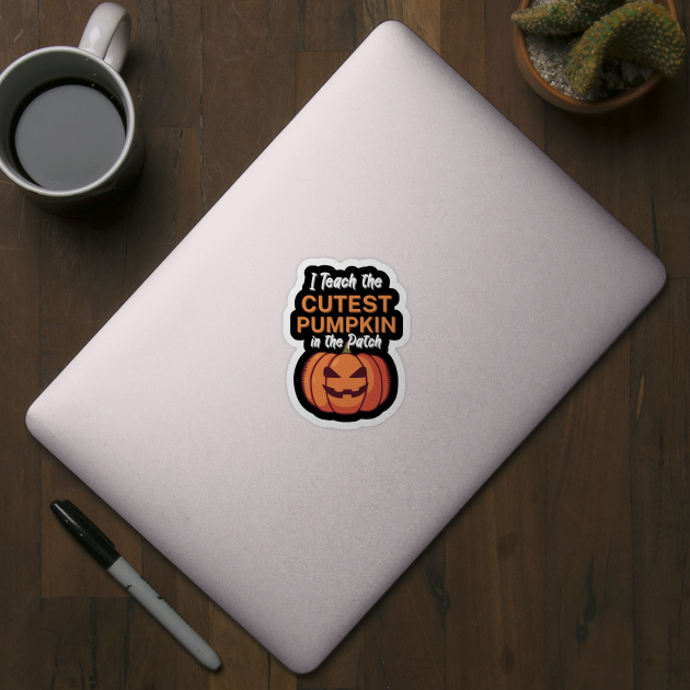 I Teach the Cutest Pumpkin in the Patch by maxcode